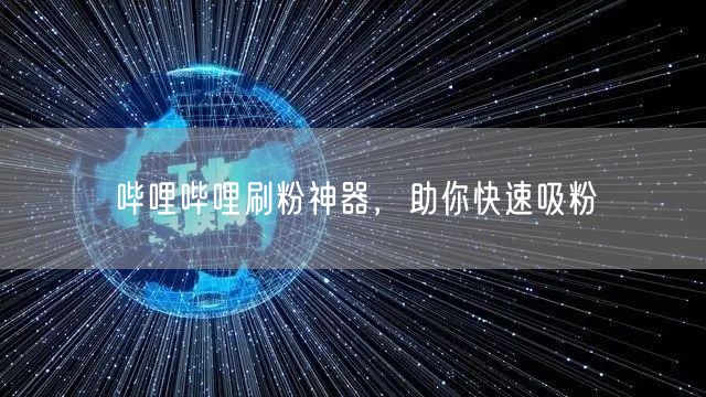 哔哩哔哩刷粉神器，助你快速吸粉