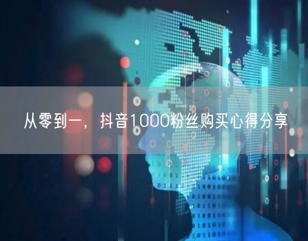 从零到一，抖音1000粉丝购买心得分享