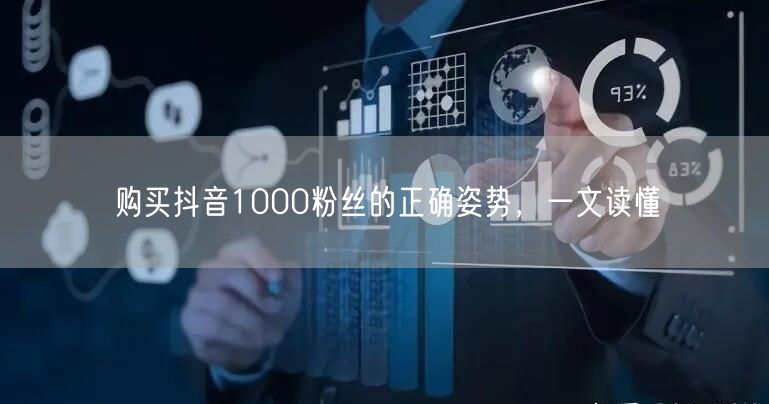 购买抖音1000粉丝的正确姿势，一文读懂