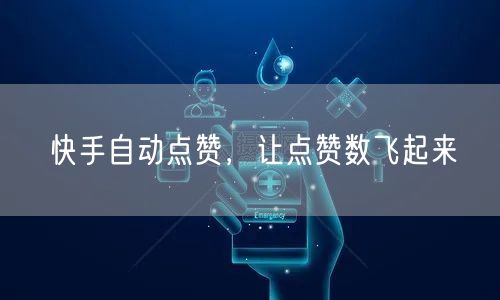 快手自动点赞，让点赞数飞起来