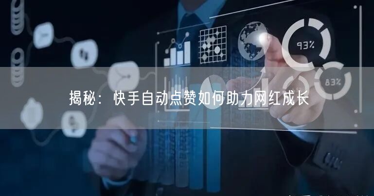 揭秘：快手自动点赞如何助力网红成长