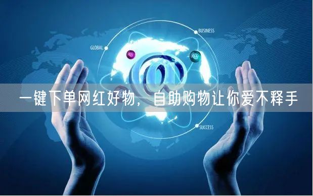 一键下单网红好物，自助购物让你爱不释手