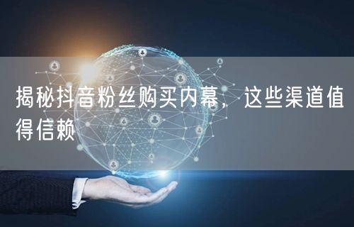 揭秘抖音粉丝购买内幕，这些渠道值得信赖