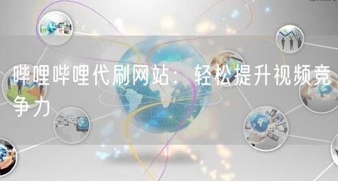 哔哩哔哩代刷网站：轻松提升视频竞争力