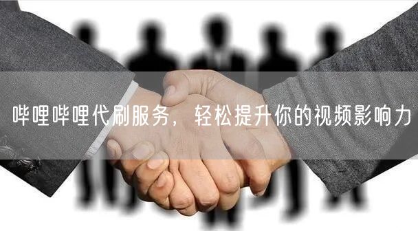 哔哩哔哩代刷服务，轻松提升你的视频影响力
