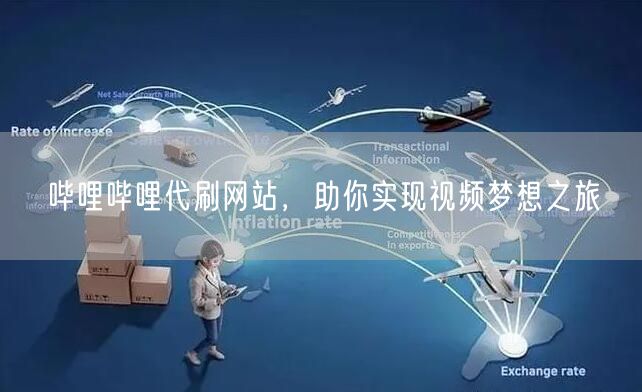 哔哩哔哩代刷网站，助你实现视频梦想之旅