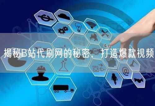 揭秘B站代刷网的秘密，打造爆款视频
