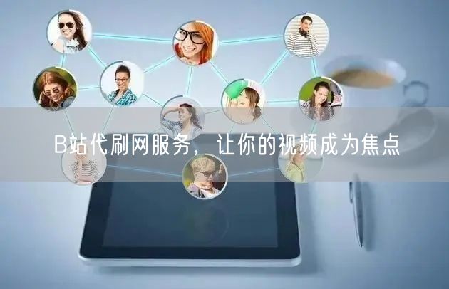 B站代刷网服务，让你的视频成为焦点