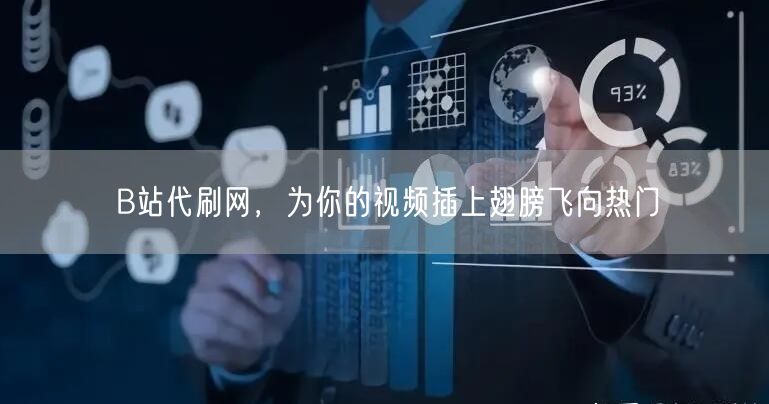 B站代刷网，为你的视频插上翅膀飞向热门