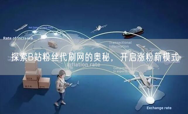 探索B站粉丝代刷网的奥秘，开启涨粉新模式