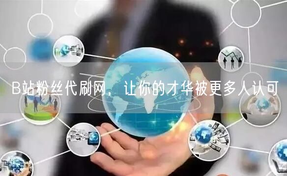 B站粉丝代刷网，让你的才华被更多人认可