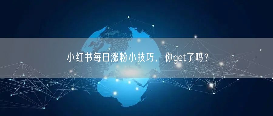 小红书每日涨粉小技巧，你get了吗？