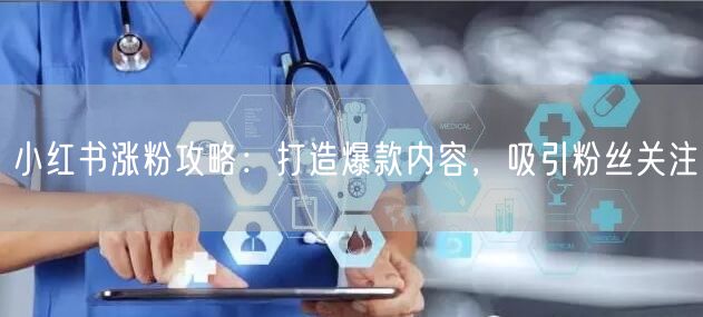 小红书涨粉攻略：打造爆款内容，吸引粉丝关注