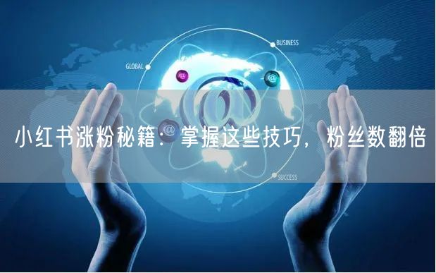 小红书涨粉秘籍：掌握这些技巧，粉丝数翻倍