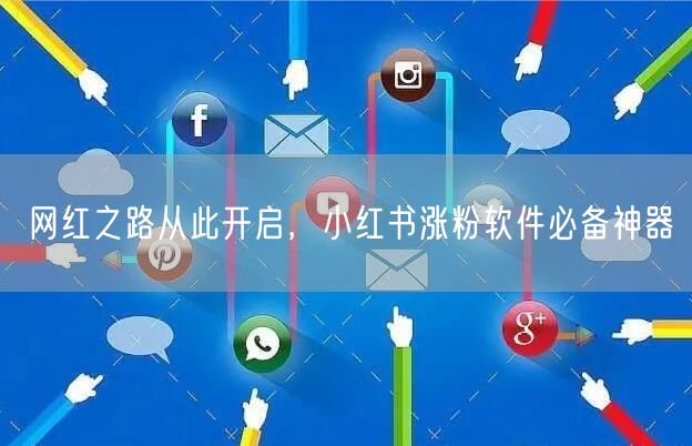 网红之路从此开启，小红书涨粉软件必备神器