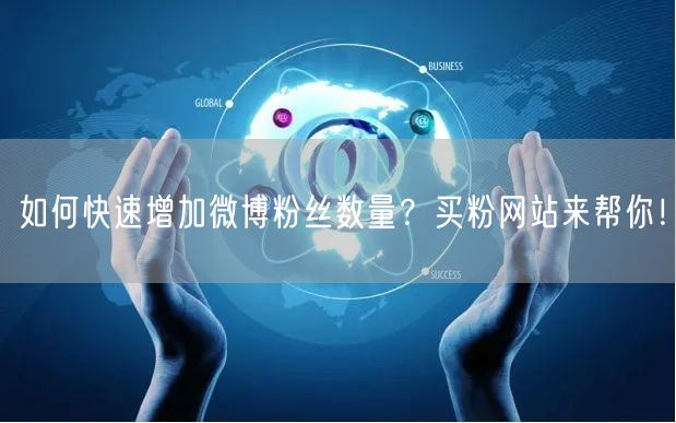如何快速增加微博粉丝数量？买粉网站来帮你！