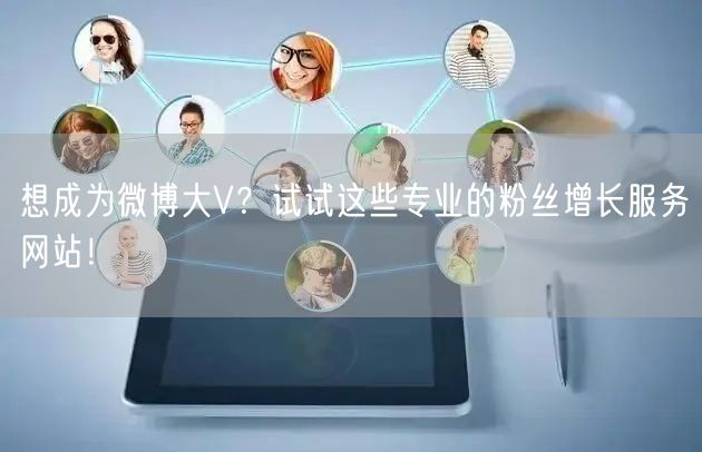想成为微博大V？试试这些专业的粉丝增长服务网站！