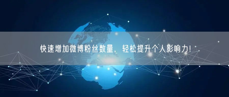 快速增加微博粉丝数量，轻松提升个人影响力！