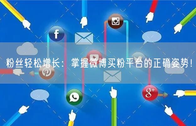 粉丝轻松增长：掌握微博买粉平台的正确姿势！