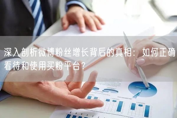 深入剖析微博粉丝增长背后的真相：如何正确看待和使用买粉平台？