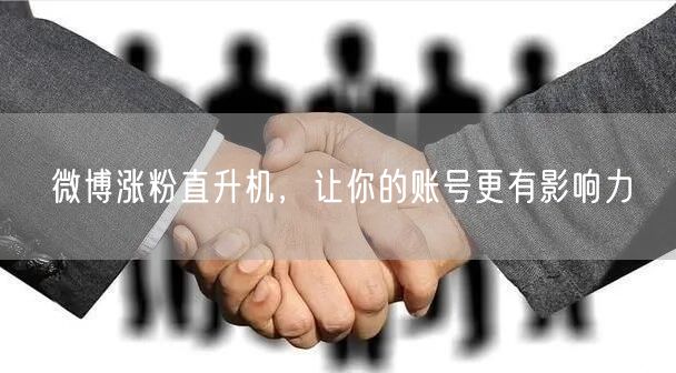 微博涨粉直升机，让你的账号更有影响力