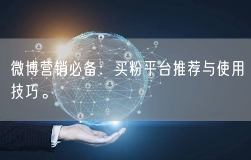微博营销必备：买粉平台推荐与使用技巧。