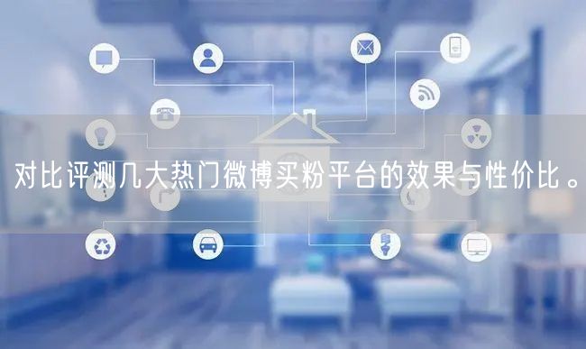 对比评测几大热门微博买粉平台的效果与性价比。