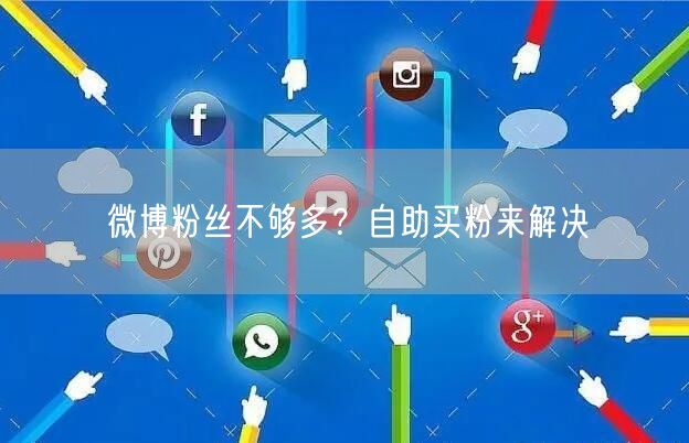 微博粉丝不够多？自助买粉来解决