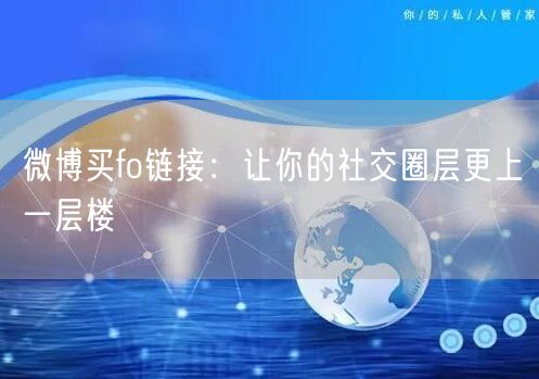 微博买fo链接：让你的社交圈层更上一层楼