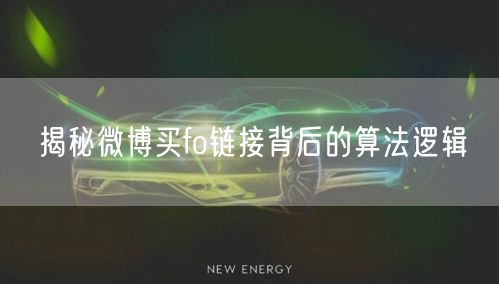 揭秘微博买fo链接背后的算法逻辑