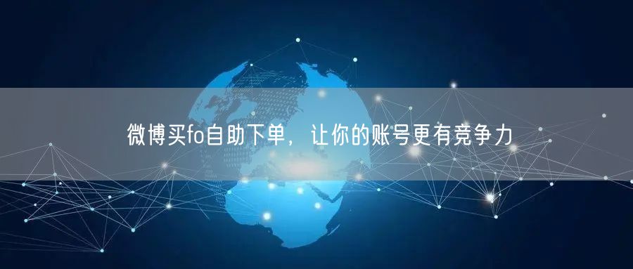 微博买fo自助下单，让你的账号更有竞争力