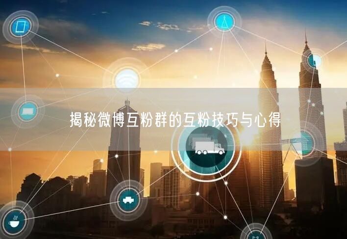 揭秘微博互粉群的互粉技巧与心得