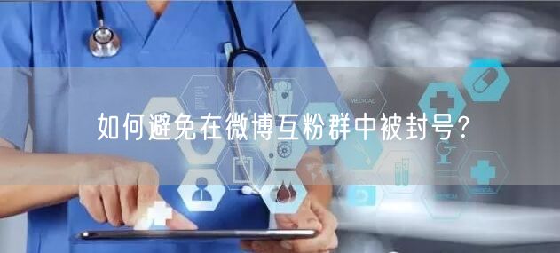 如何避免在微博互粉群中被封号？