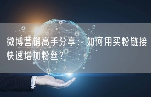 微博营销高手分享：如何用买粉链接快速增加粉丝？