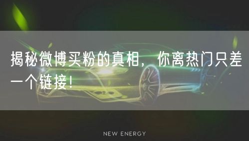 揭秘微博买粉的真相，你离热门只差一个链接！