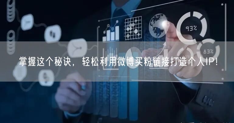 掌握这个秘诀，轻松利用微博买粉链接打造个人IP！
