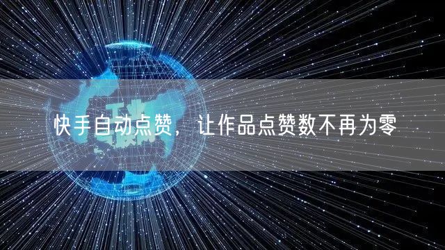 快手自动点赞，让作品点赞数不再为零