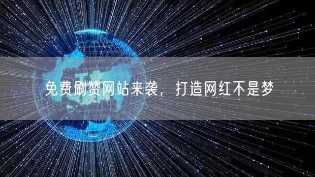 免费刷赞网站来袭，打造网红不是梦