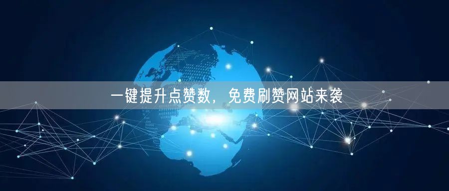 一键提升点赞数，免费刷赞网站来袭