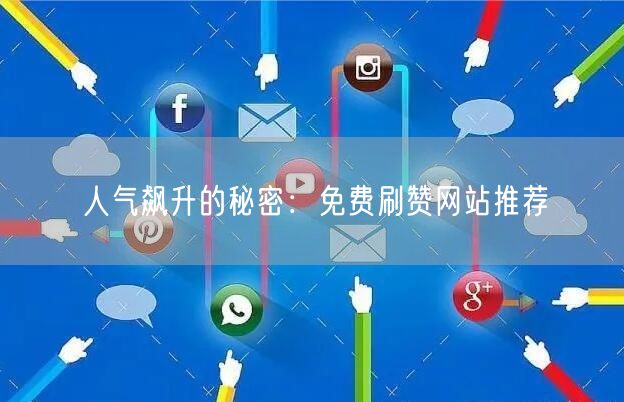 人气飙升的秘密：免费刷赞网站推荐