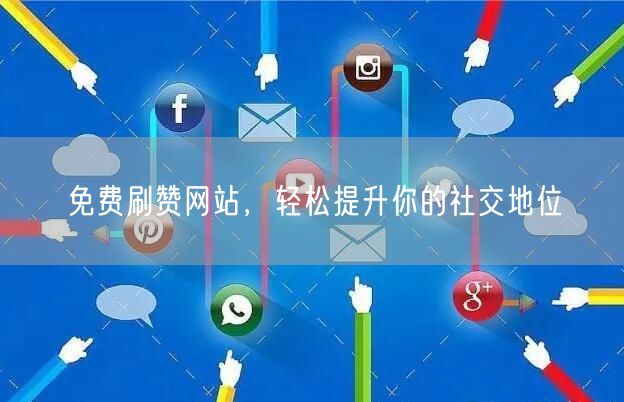 免费刷赞网站，轻松提升你的社交地位
