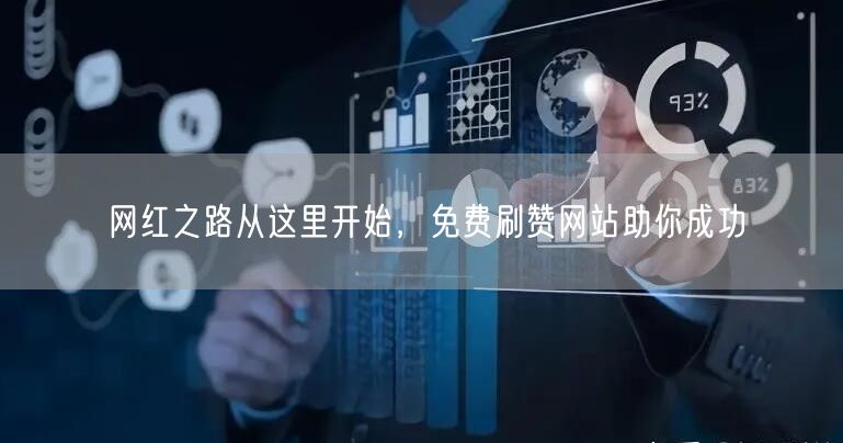 网红之路从这里开始，免费刷赞网站助你成功