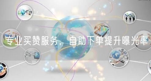 专业买赞服务，自助下单提升曝光率