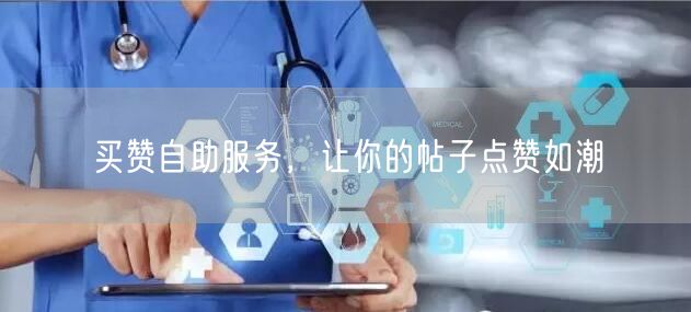 买赞自助服务，让你的帖子点赞如潮