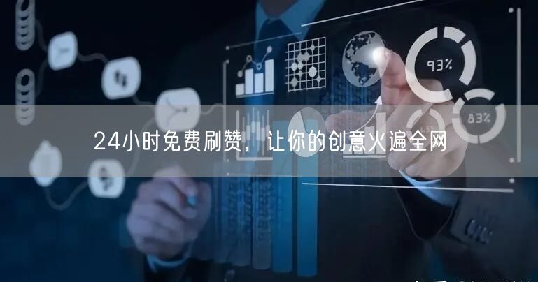 24小时免费刷赞，让你的创意火遍全网