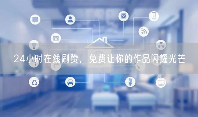 24小时在线刷赞，免费让你的作品闪耀光芒