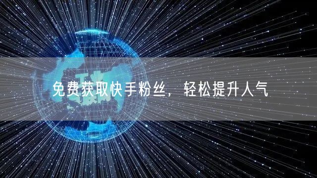 免费获取快手粉丝，轻松提升人气