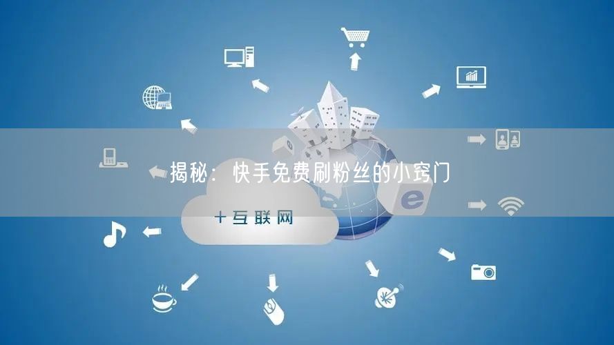 揭秘：快手免费刷粉丝的小窍门