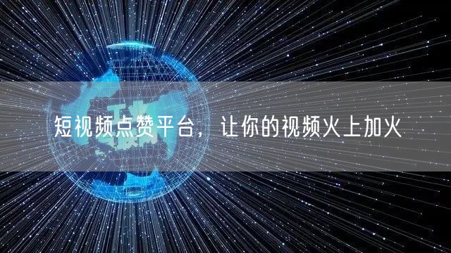 短视频点赞平台，让你的视频火上加火