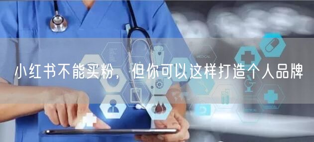 小红书不能买粉，但你可以这样打造个人品牌